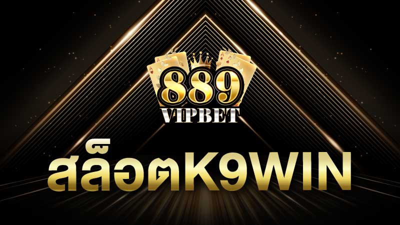 สล็อตk9win ประสบการณ์การเล่นเกมส์สล็อตที่น่าตื่นเต้นจาก 889vipbet
