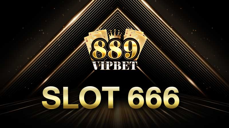 Slot 666 เปิดตั๋วเล่นสล็อตแตกง่าย เล่นง่าย บวกง่าย กับเว็บสล็อต 889vipbet